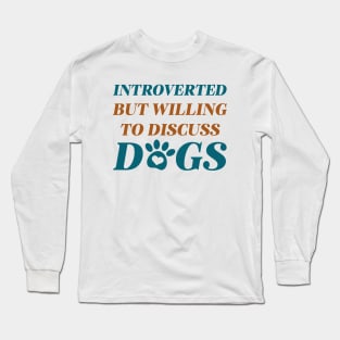 Introverted But Willing To Discuss Dogs Long Sleeve T-Shirt